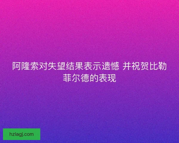 阿隆索对失望结果表示遗憾 并祝贺比勒菲尔德的表现